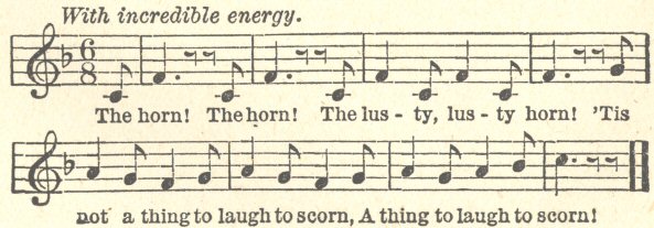 Music score and words: With incredible energy.  The horn!  The
horn!  The lus-ty, lus-ty horn!  ’Tis not a thing to laugh
to scorn, A thing to laugh to scorn!